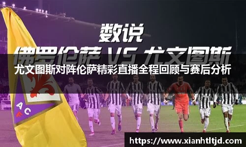 尤文图斯对阵伦萨精彩直播全程回顾与赛后分析