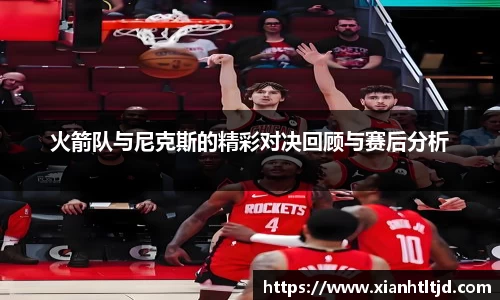 火箭队与尼克斯的精彩对决回顾与赛后分析